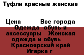 Туфли красные женские › Цена ­ 500 - Все города Одежда, обувь и аксессуары » Женская одежда и обувь   . Красноярский край,Игарка г.